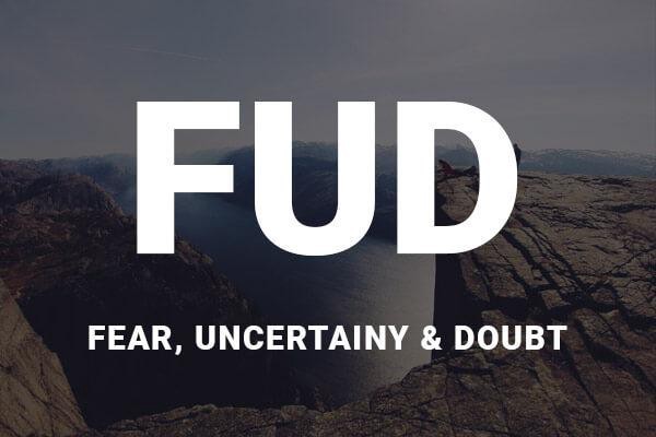 Fear. Uncertainty. Doubt. FUD